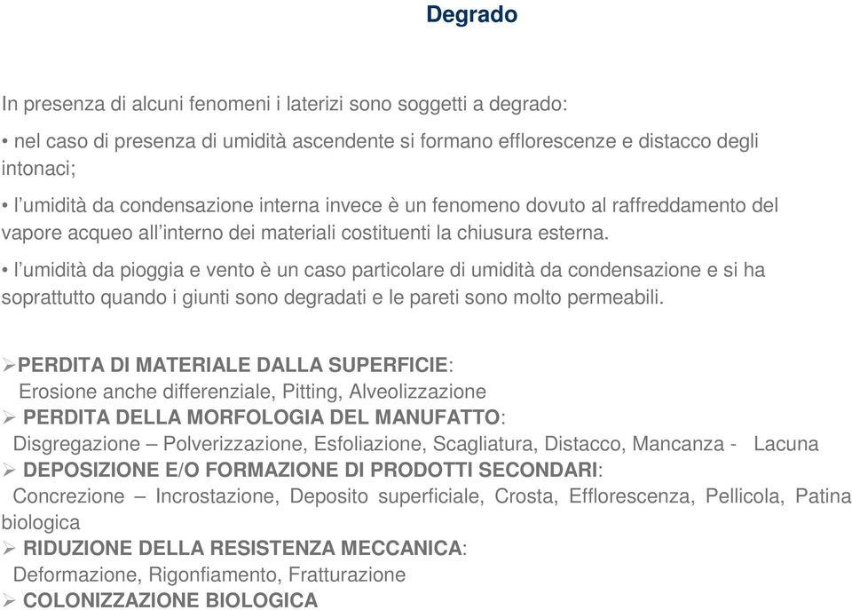 l umidità da pioggia e vento è un caso particolare di umidità da condensazione e si ha soprattutto quando i giunti sono degradati e le pareti sono molto permeabili.