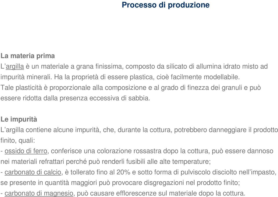 Tale plasticità è proporzionale alla composizione e al grado di finezza dei granuli e può essere ridotta dalla presenza eccessiva di sabbia.