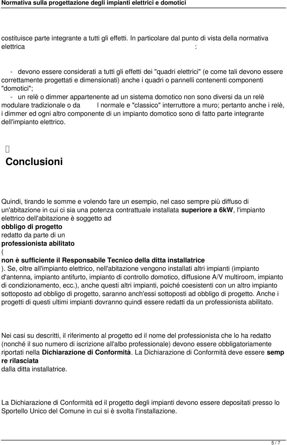 dimensionati) anche i quadri o pannelli contenenti componenti "domotici"; - un relè o dimmer appartenente ad un sistema domotico non sono diversi da un relè modulare tradizionale o da l normale e