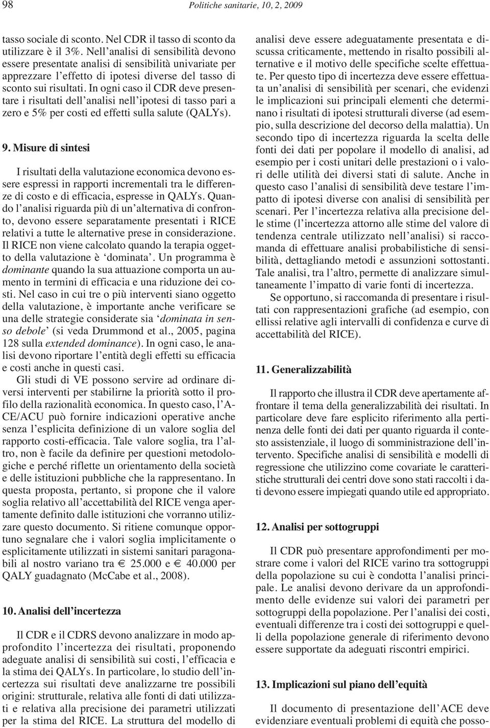 In ogni caso il CDR deve presentare i risultati dell analisi nell ipotesi di tasso pari a zero e 5% per costi ed effetti sulla salute (QALYs). 9.