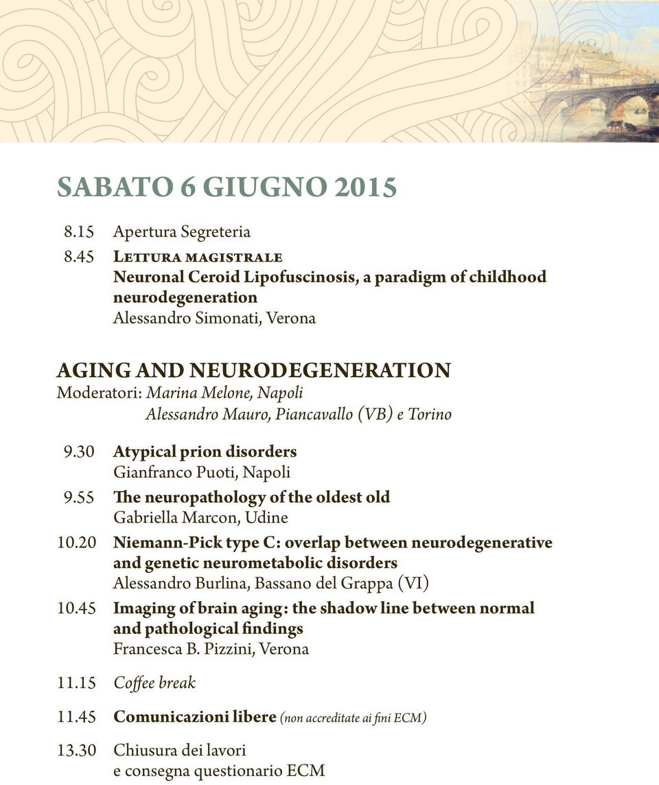 Mauro, Piancavallo (VB) e Torino 9.30 Atypical prion disorders Gianfranco Puoti, Napoli 9.55 The neuropathology of the oldest old Gabriella Marcon, Udine 10.