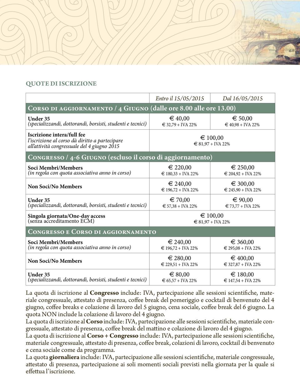 32,79 + IVA 22% 100,00 81,97 + IVA 22% Congresso / 4-6 Giugno (escluso il corso di aggiornamento) Soci Membri/Members (in regola con quota associativa anno in corso) Non Soci/No Members Under 35