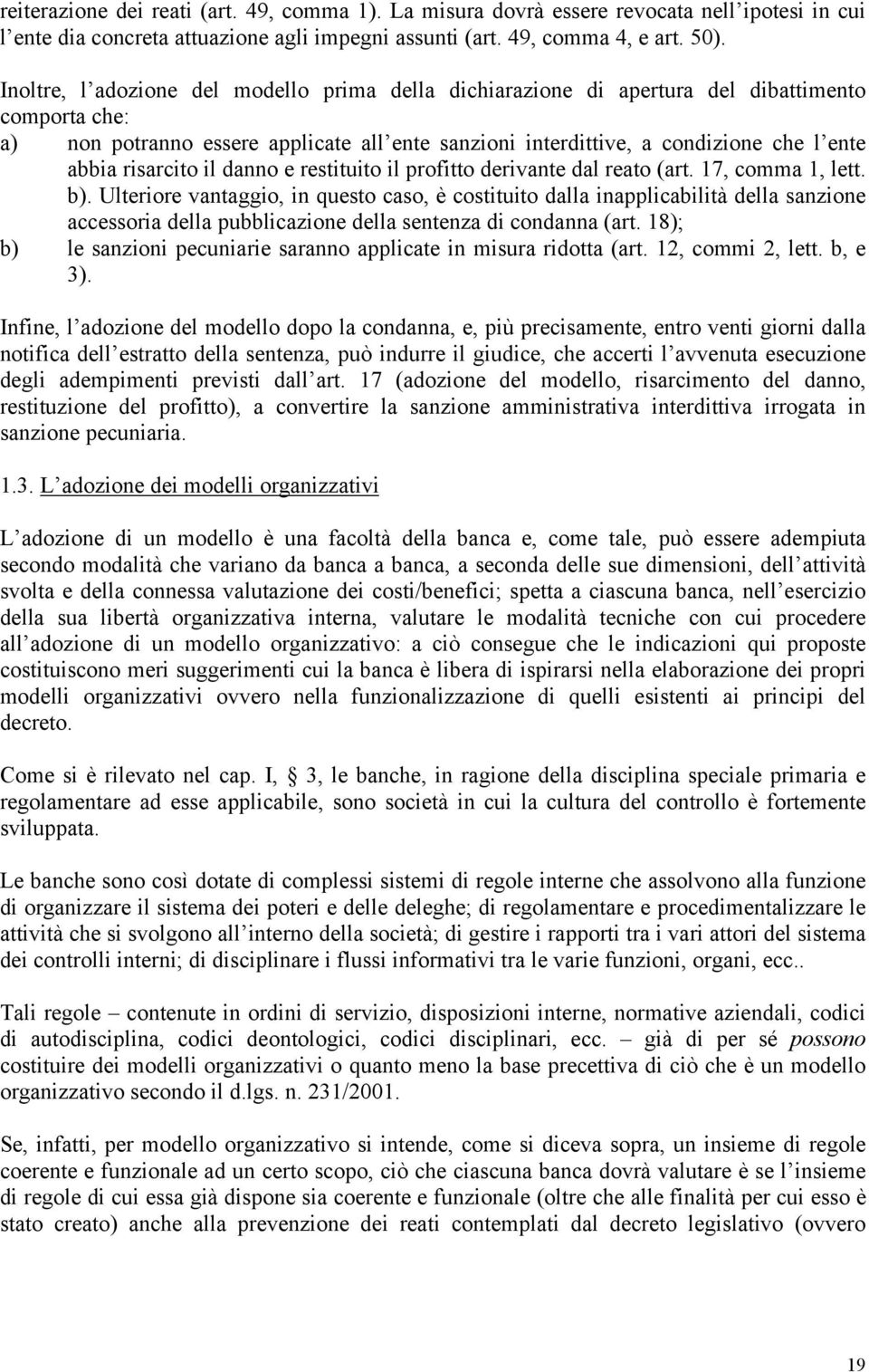 risarcito il danno e restituito il profitto derivante dal reato (art. 17, comma 1, lett. b).