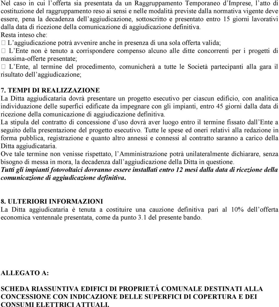 Resta inteso che: L aggiudicazione potrà avvenire anche in presenza di una sola offerta valida; L Ente non è tenuto a corrispondere compenso alcuno alle ditte concorrenti per i progetti di