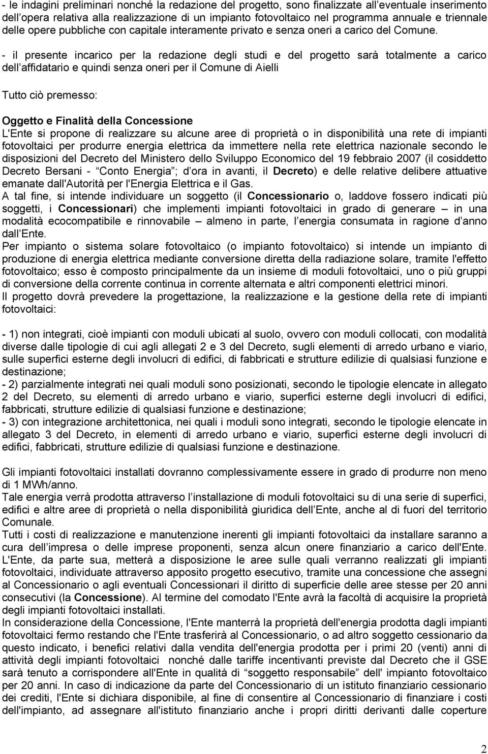 - il presente incarico per la redazione degli studi e del progetto sarà totalmente a carico dell affidatario e quindi senza oneri per il Comune di Aielli Tutto ciò premesso: Oggetto e Finalità della