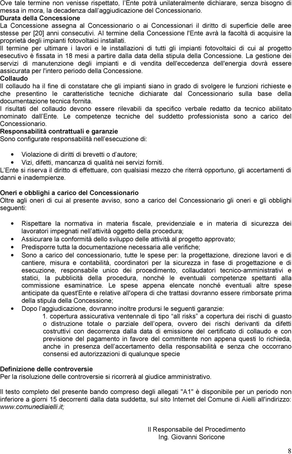 Al termine della Concessione l'ente avrà la facoltà di acquisire la proprietà degli impianti fotovoltaici installati.