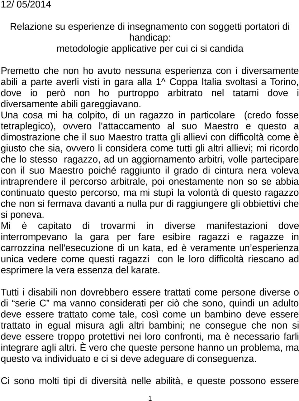 Una cosa mi ha colpito, di un ragazzo in particolare (credo fosse tetraplegico), ovvero l'attaccamento al suo Maestro e questo a dimostrazione che il suo Maestro tratta gli allievi con difficoltà