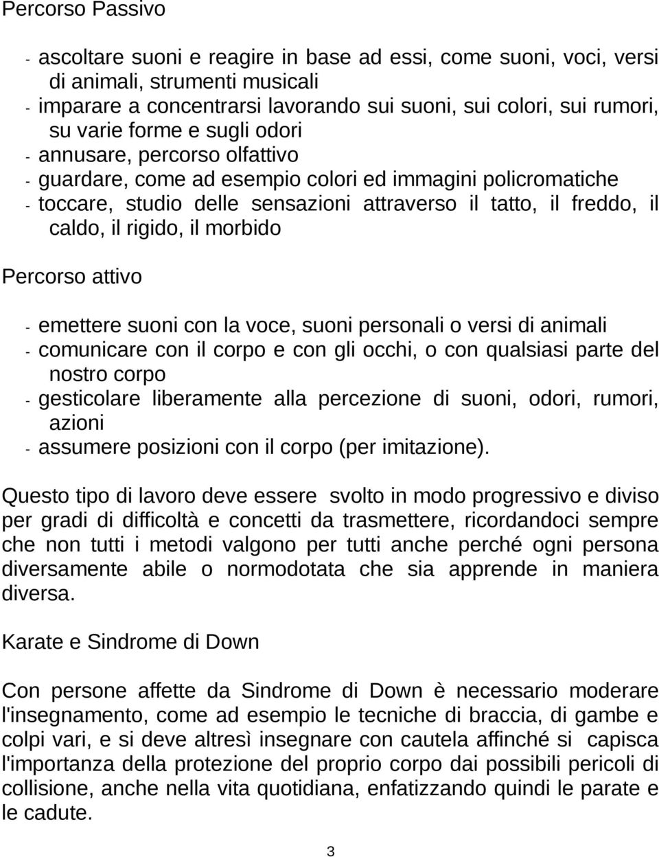 rigido, il morbido Percorso attivo - emettere suoni con la voce, suoni personali o versi di animali - comunicare con il corpo e con gli occhi, o con qualsiasi parte del nostro corpo - gesticolare