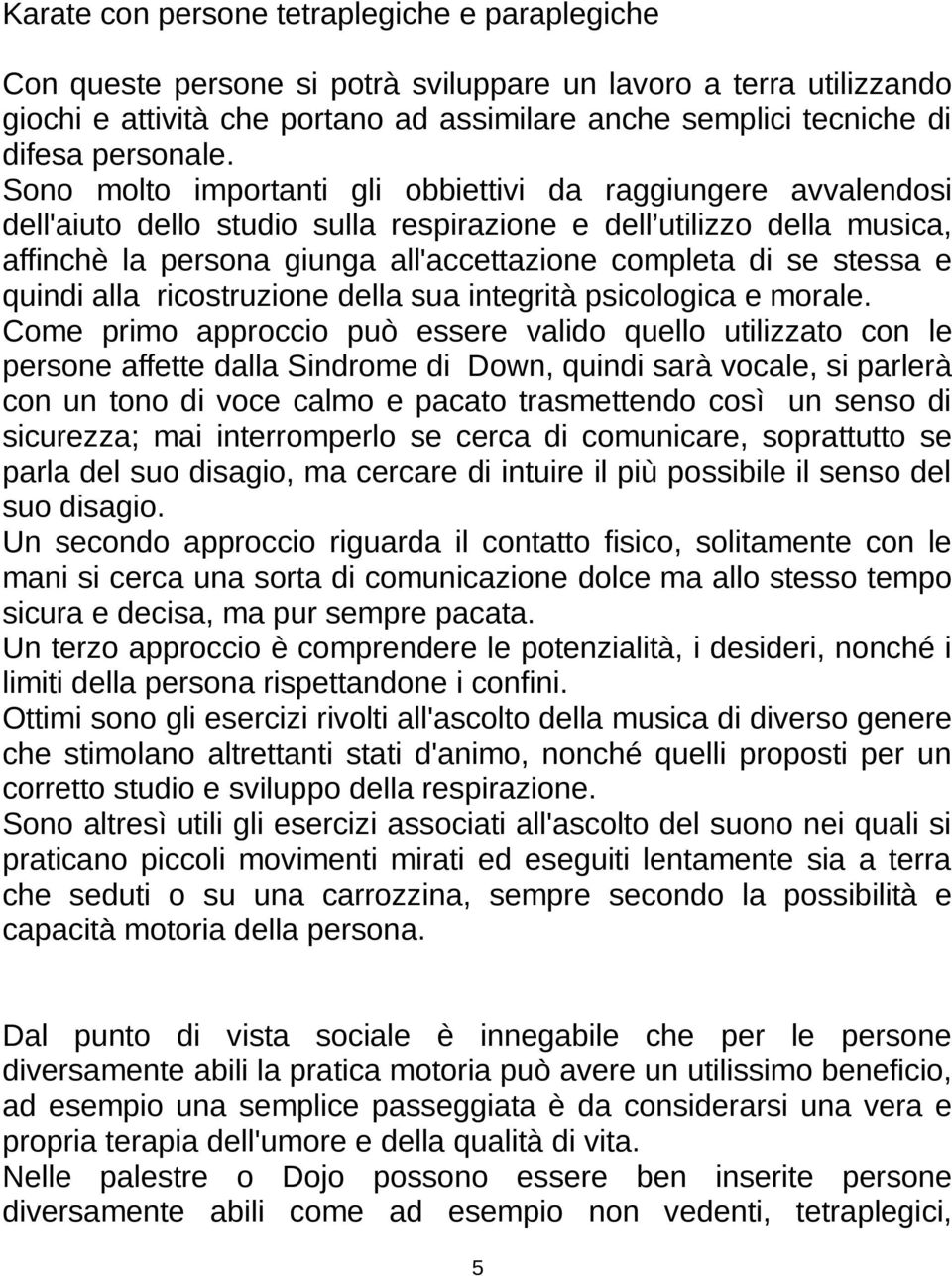 Sono molto importanti gli obbiettivi da raggiungere avvalendosi dell'aiuto dello studio sulla respirazione e dell utilizzo della musica, affinchè la persona giunga all'accettazione completa di se