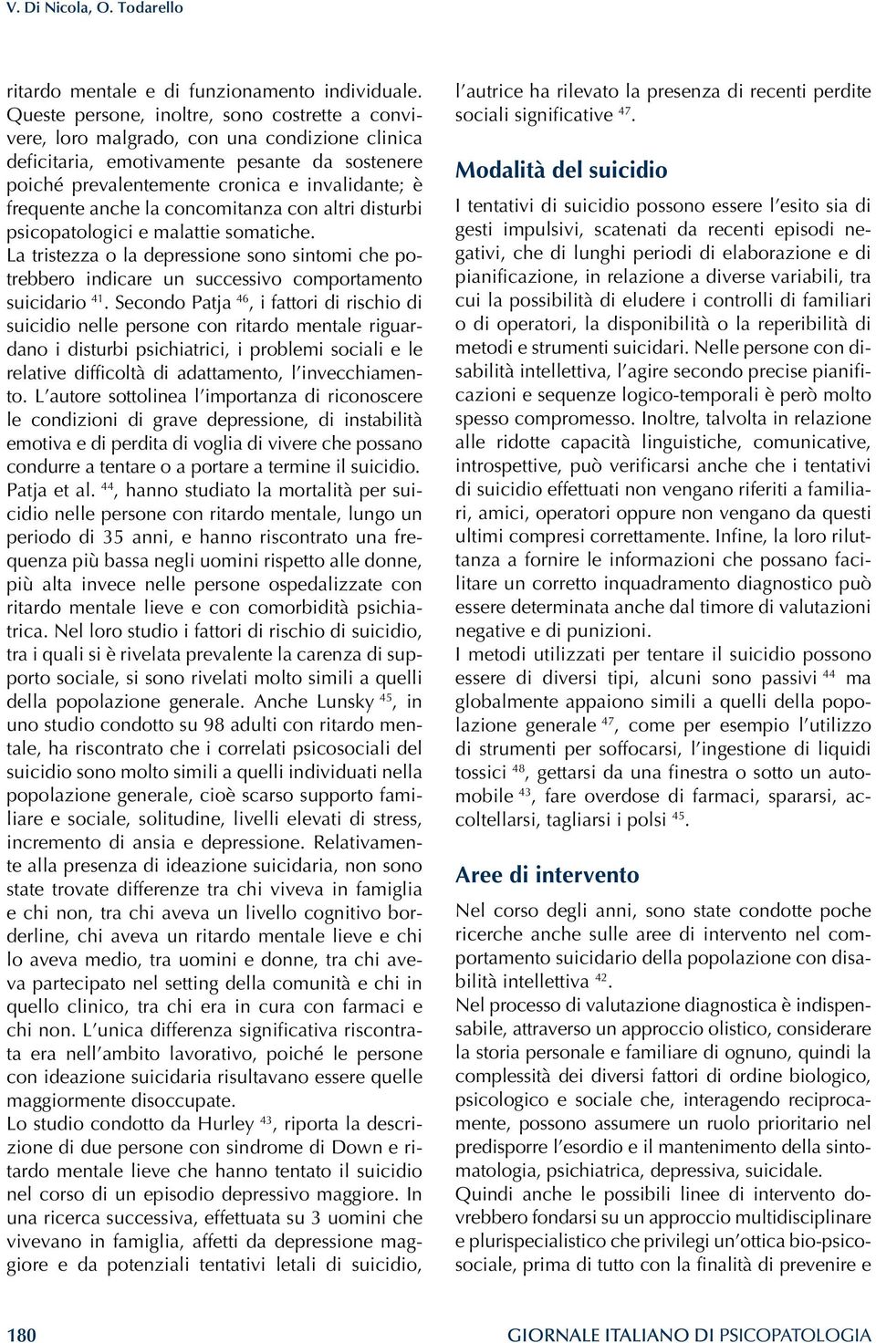 anche la concomitanza con altri disturbi psicopatologici e malattie somatiche. La tristezza o la depressione sono sintomi che potrebbero indicare un successivo comportamento suicidario 41.