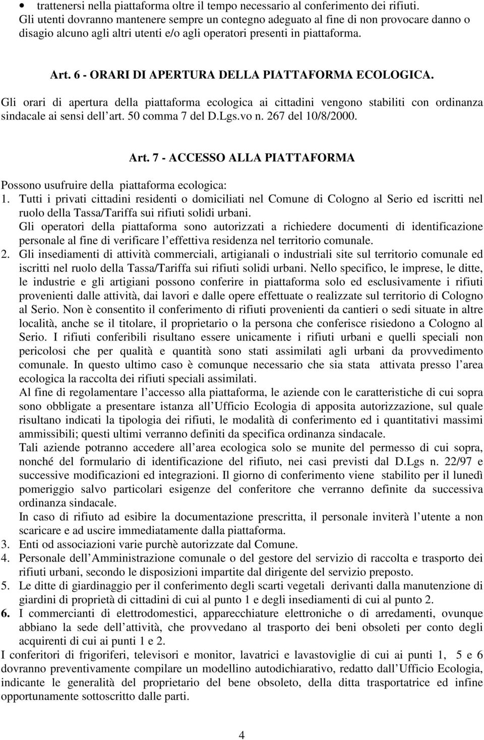 6 - ORARI DI APERTURA DELLA PIATTAFORMA ECOLOGICA. Gli orari di apertura della piattaforma ecologica ai cittadini vengono stabiliti con ordinanza sindacale ai sensi dell art. 50 comma 7 del D.Lgs.