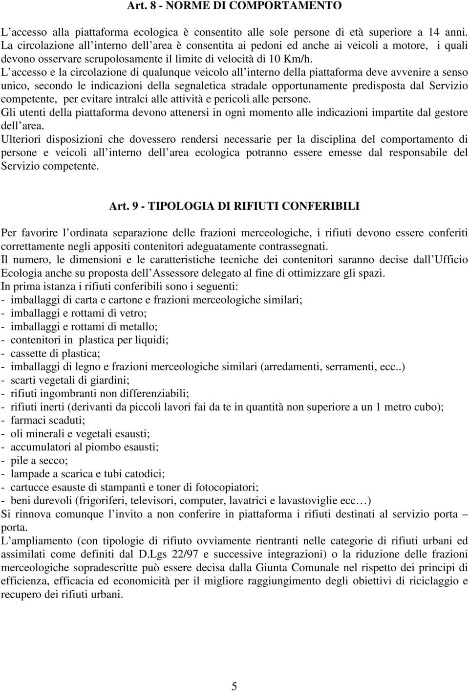 L accesso e la circolazione di qualunque veicolo all interno della piattaforma deve avvenire a senso unico, secondo le indicazioni della segnaletica stradale opportunamente predisposta dal Servizio