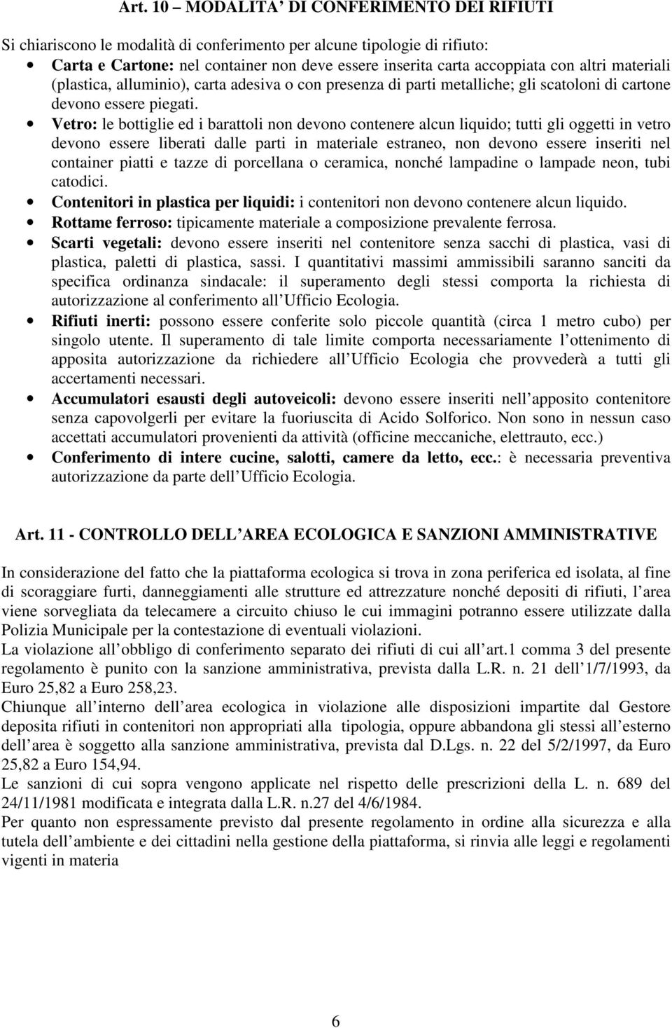 Vetro: le bottiglie ed i barattoli non devono contenere alcun liquido; tutti gli oggetti in vetro devono essere liberati dalle parti in materiale estraneo, non devono essere inseriti nel container