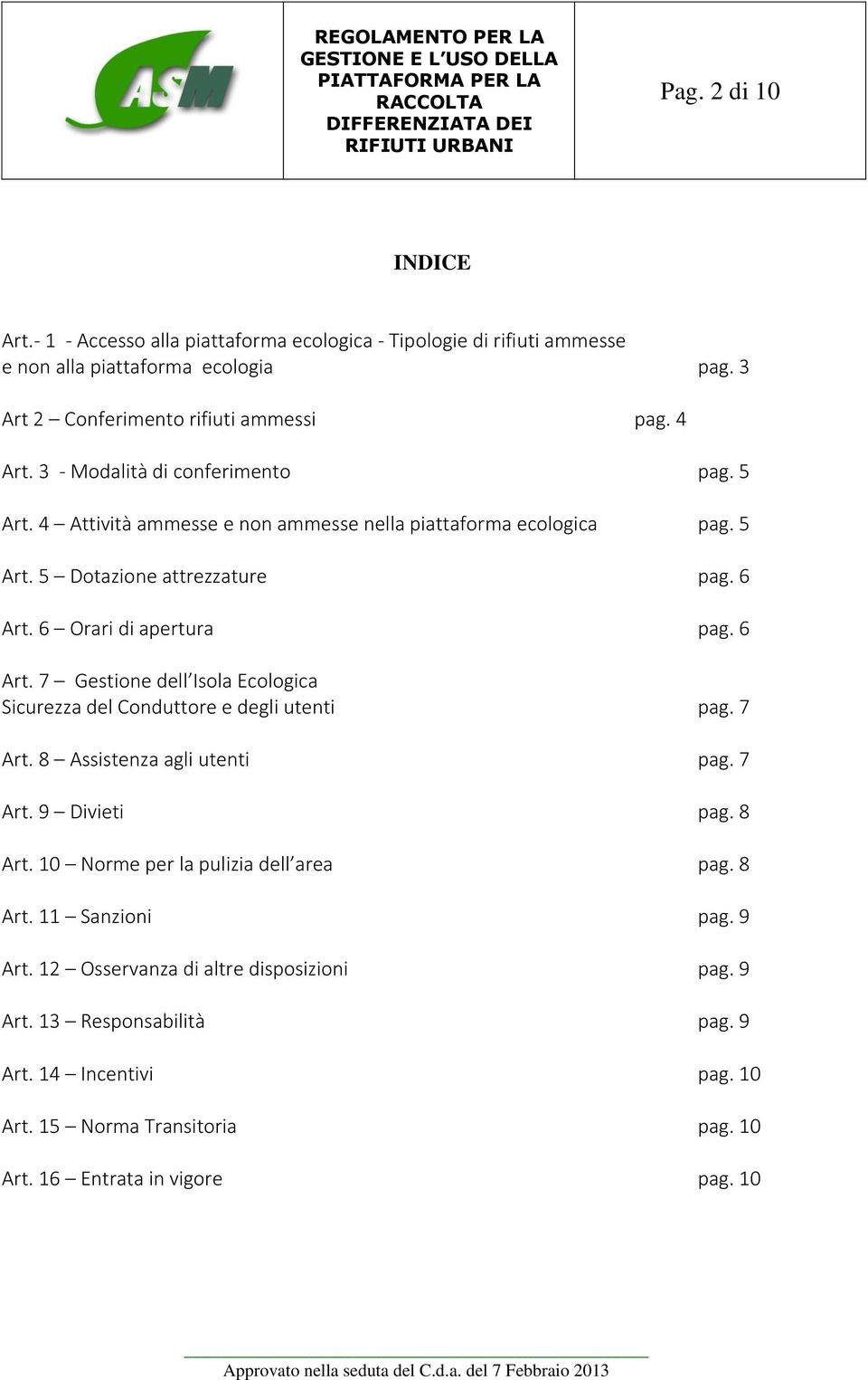 6 Orari di apertura pag. 6 Art. 7 Gestione dell Isola Ecologica Sicurezza del Conduttore e degli utenti pag. 7 Art. 8 Assistenza agli utenti pag. 7 Art. 9 Divieti pag. 8 Art.