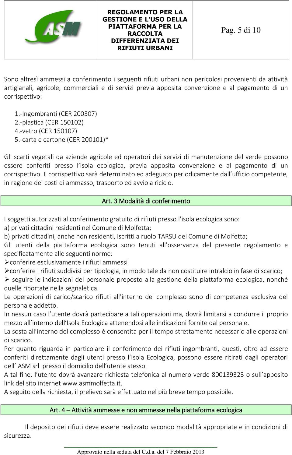 -carta e cartone (CER 200101)* Gli scarti vegetali da aziende agricole ed operatori dei servizi di manutenzione del verde possono essere conferiti presso l isola ecologica, previa apposita