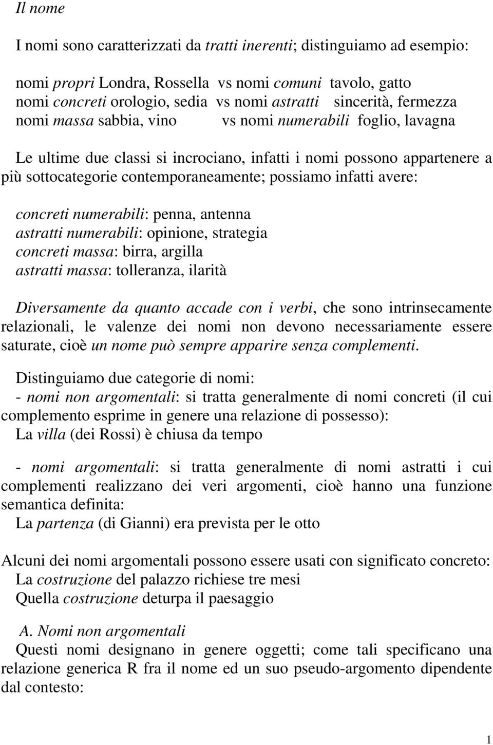 avere: concreti numerabili: penna, antenna astratti numerabili: opinione, strategia concreti massa: birra, argilla astratti massa: tolleranza, ilarità Diversamente da quanto accade con i verbi, che