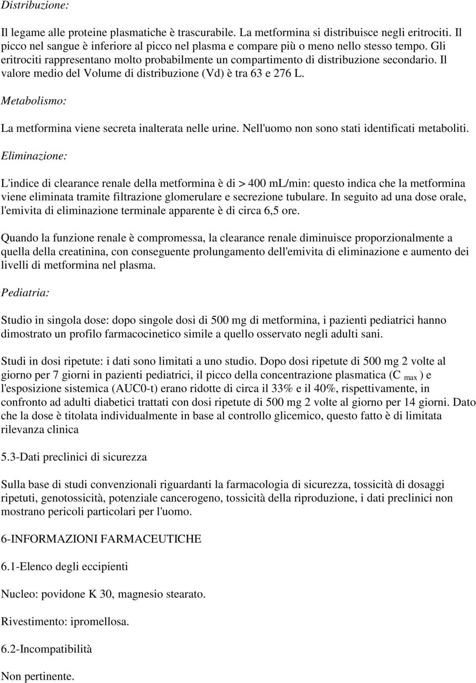 Il valore medio del Volume di distribuzione (Vd) è tra 63 e 276 L. Metabolismo: La metformina viene secreta inalterata nelle urine. Nell'uomo non sono stati identificati metaboliti.