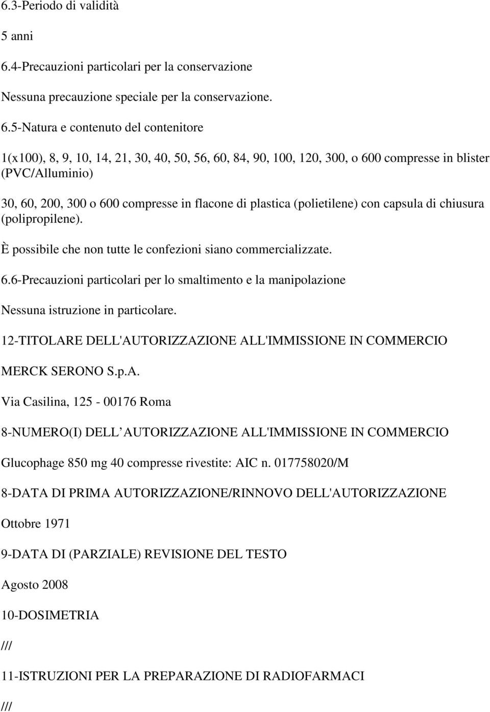 5-Natura e contenuto del contenitore 1(x100), 8, 9, 10, 14, 21, 30, 40, 50, 56, 60, 84, 90, 100, 120, 300, o 600 compresse in blister (PVC/Alluminio) 30, 60, 200, 300 o 600 compresse in flacone di