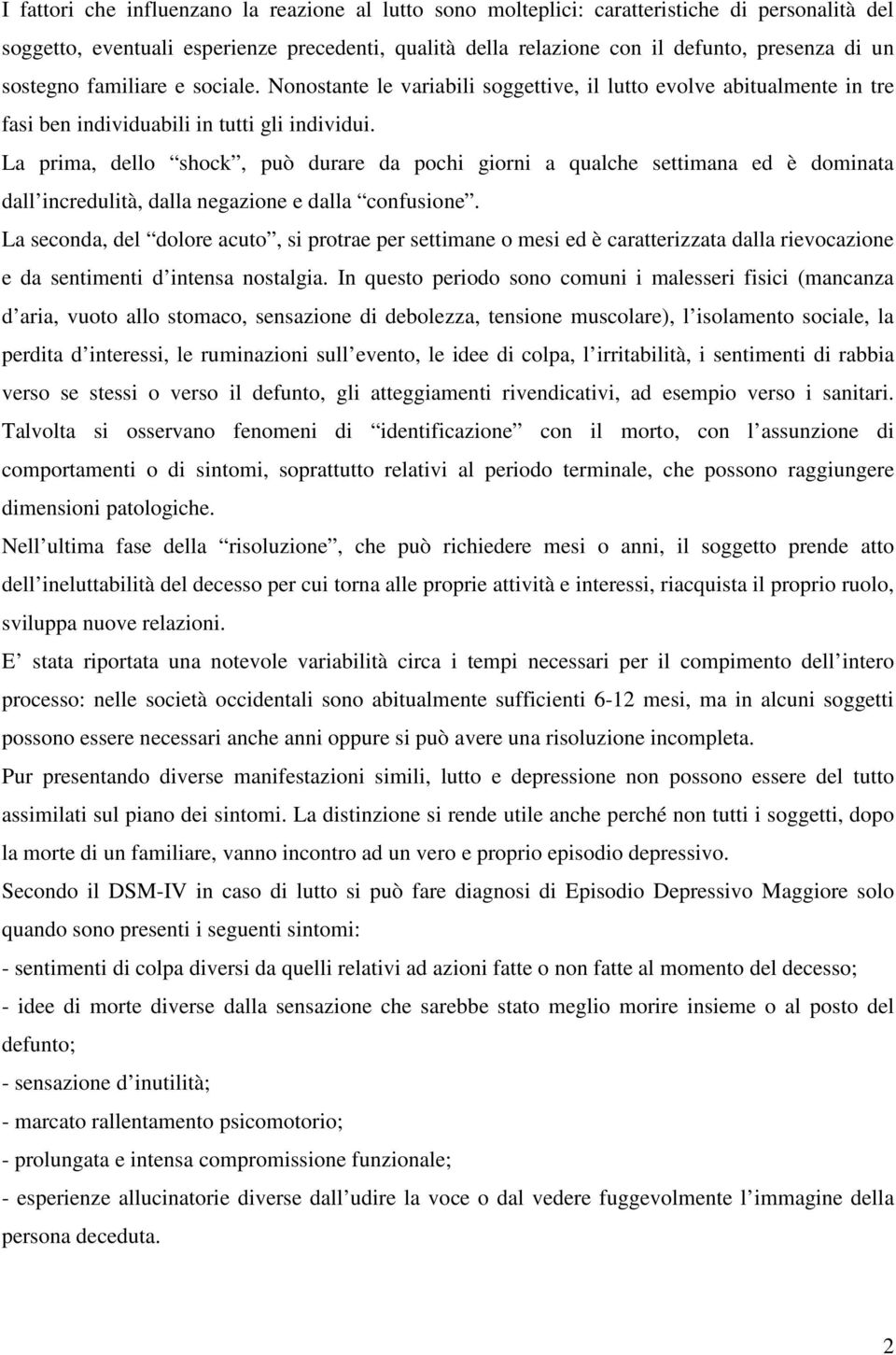 La prima, dello shock, può durare da pochi giorni a qualche settimana ed è dominata dall incredulità, dalla negazione e dalla confusione.