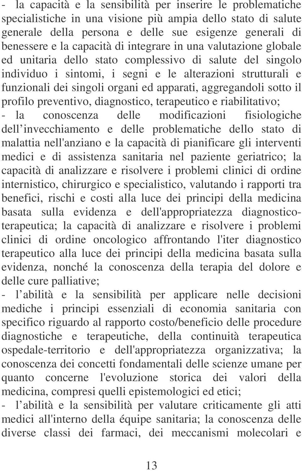 apparati, aggregandoli sotto il profilo preventivo, diagnostico, terapeutico e riabilitativo; - la conoscenza delle modificazioni fisiologiche dell invecchiamento e delle problematiche dello stato di