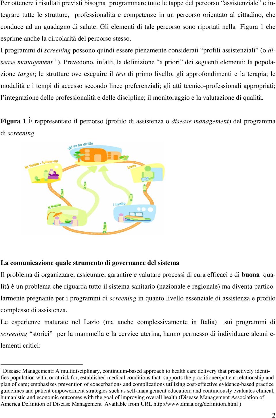 I programmi di screening possono quindi essere pienamente considerati profili assistenziali (o disease management i ).