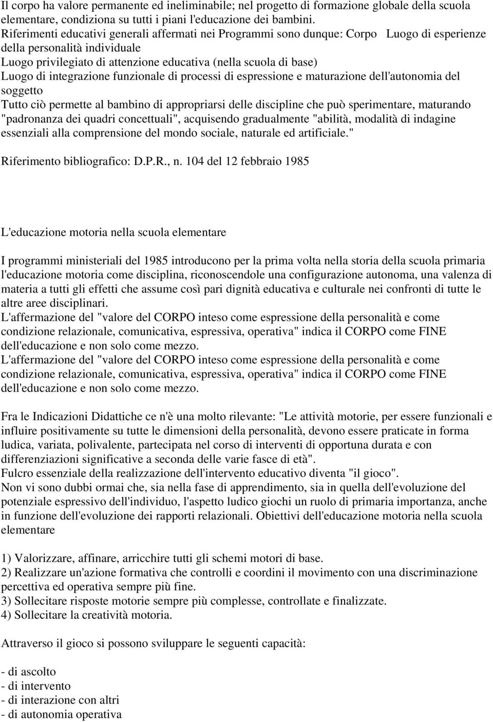 integrazione funzionale di processi di espressione e maturazione dell'autonomia del soggetto Tutto ciò permette al bambino di appropriarsi delle discipline che può sperimentare, maturando "padronanza