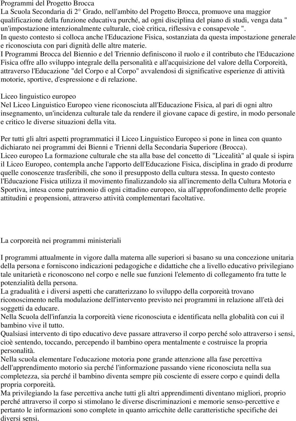 In questo contesto si colloca anche l'educazione Fisica, sostanziata da questa impostazione generale e riconosciuta con pari dignità delle altre materie.