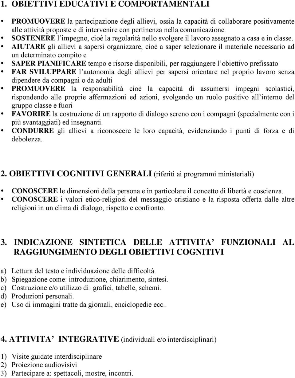 AIUTARE gli allievi a sapersi organizzare, cioè a saper selezionare il materiale necessario ad un determinato compito e SAPER PIANIFICARE tempo e risorse disponibili, per raggiungere l obiettivo