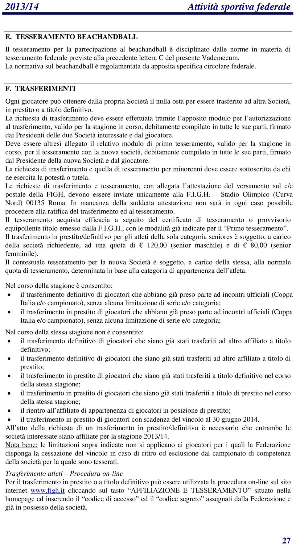 Vademecum. La normativa sul beachandball è regolamentata da apposita specifica circolare federale. F.