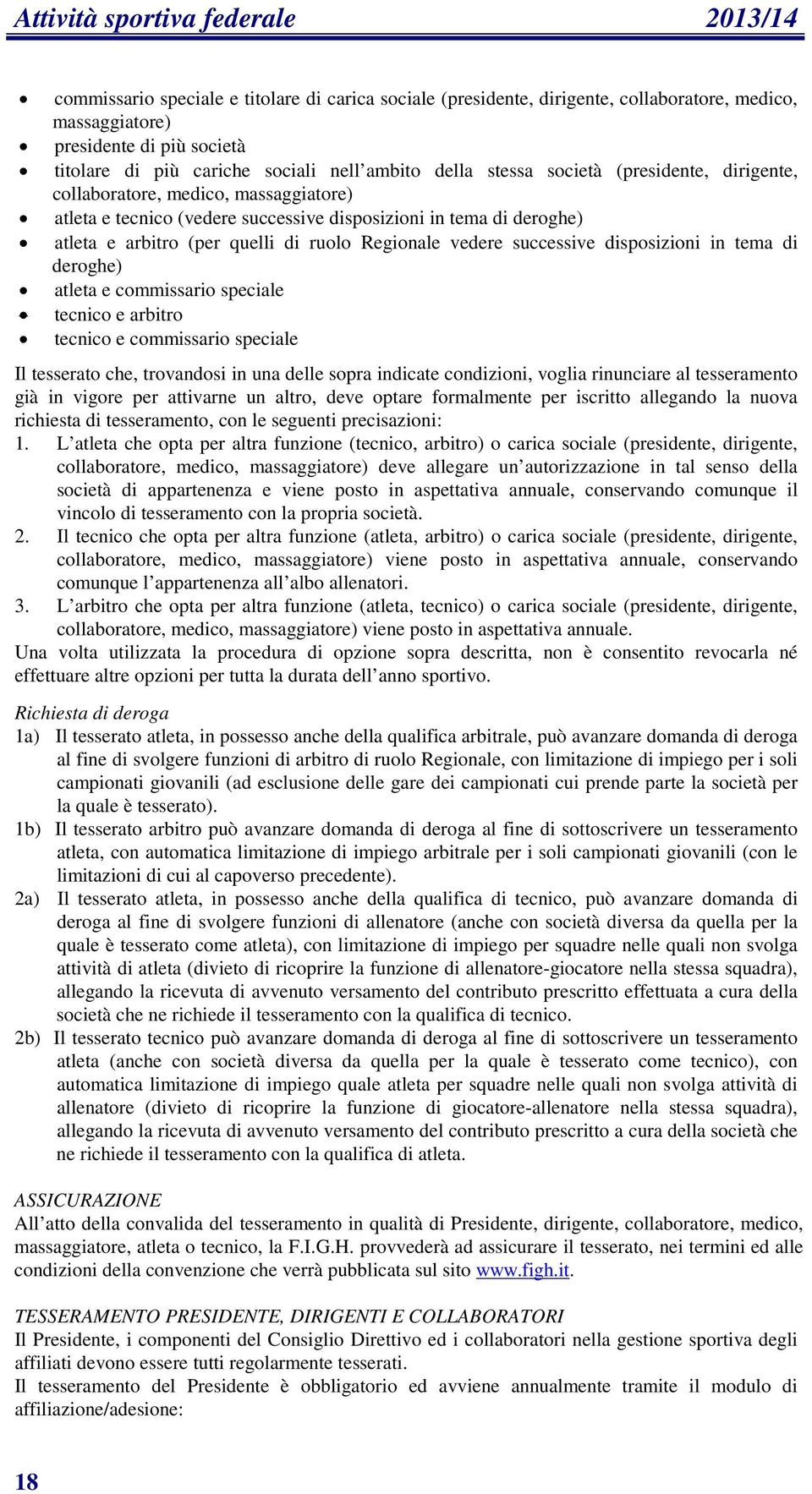 quelli di ruolo Regionale vedere successive disposizioni in tema di deroghe) atleta e commissario speciale tecnico e arbitro tecnico e commissario speciale Il tesserato che, trovandosi in una delle