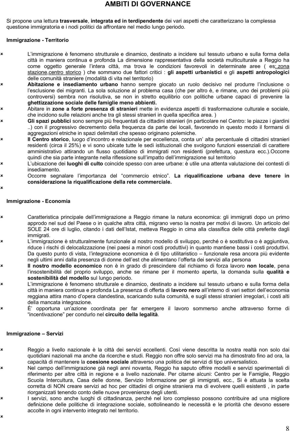 Immigrazione - Territorio L immigrazione è fenomeno strutturale e dinamico, destinato a incidere sul tessuto urbano e sulla forma della città in maniera continua e profonda La dimensione