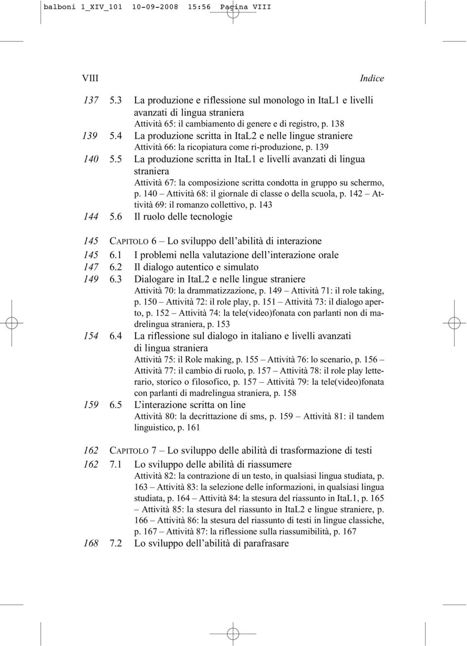 4 La produzione scritta in ItaL2 e nelle lingue straniere Attività 66: la ricopiatura come ri-produzione, p. 139 140 5.