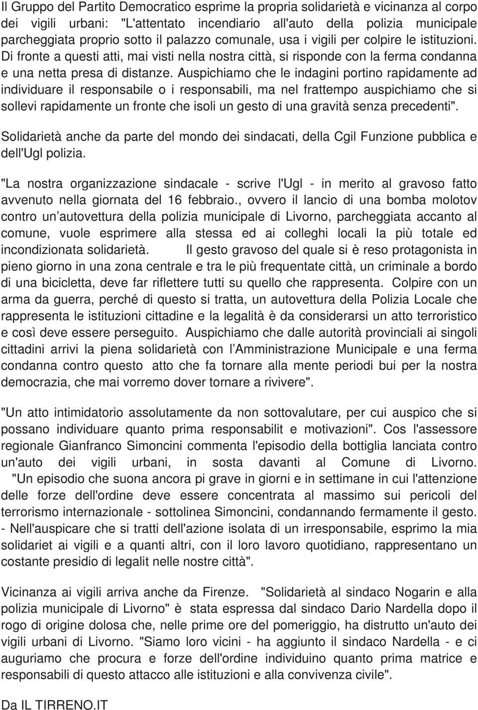 Auspichiamo che le indagini portino rapidamente ad individuare il responsabile o i responsabili, ma nel frattempo auspichiamo che si sollevi rapidamente un fronte che isoli un gesto di una gravità