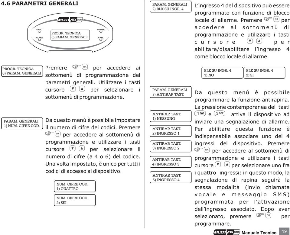 CIFRE COD. accedere ai sottomenù di programmazione dei parametri generali. Utilizzare i tasti cursore selezionare i sottomenù di programmazione.