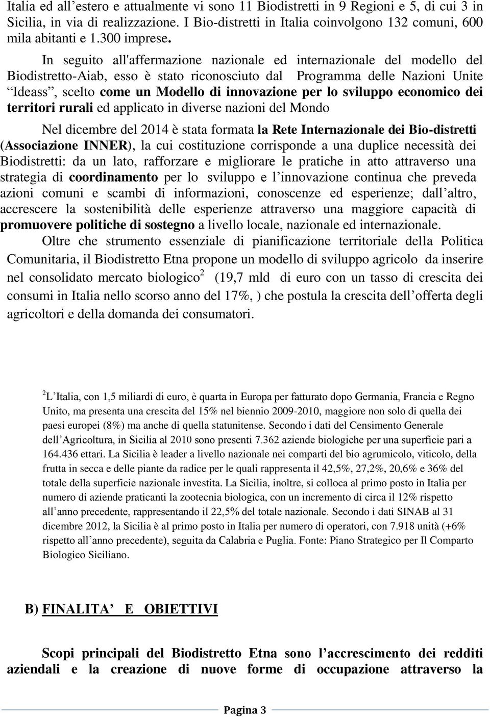 In seguito all'affermazione nazionale ed internazionale del modello del Biodistretto-Aiab, esso è stato riconosciuto dal Programma delle Nazioni Unite Ideass, scelto come un Modello di innovazione