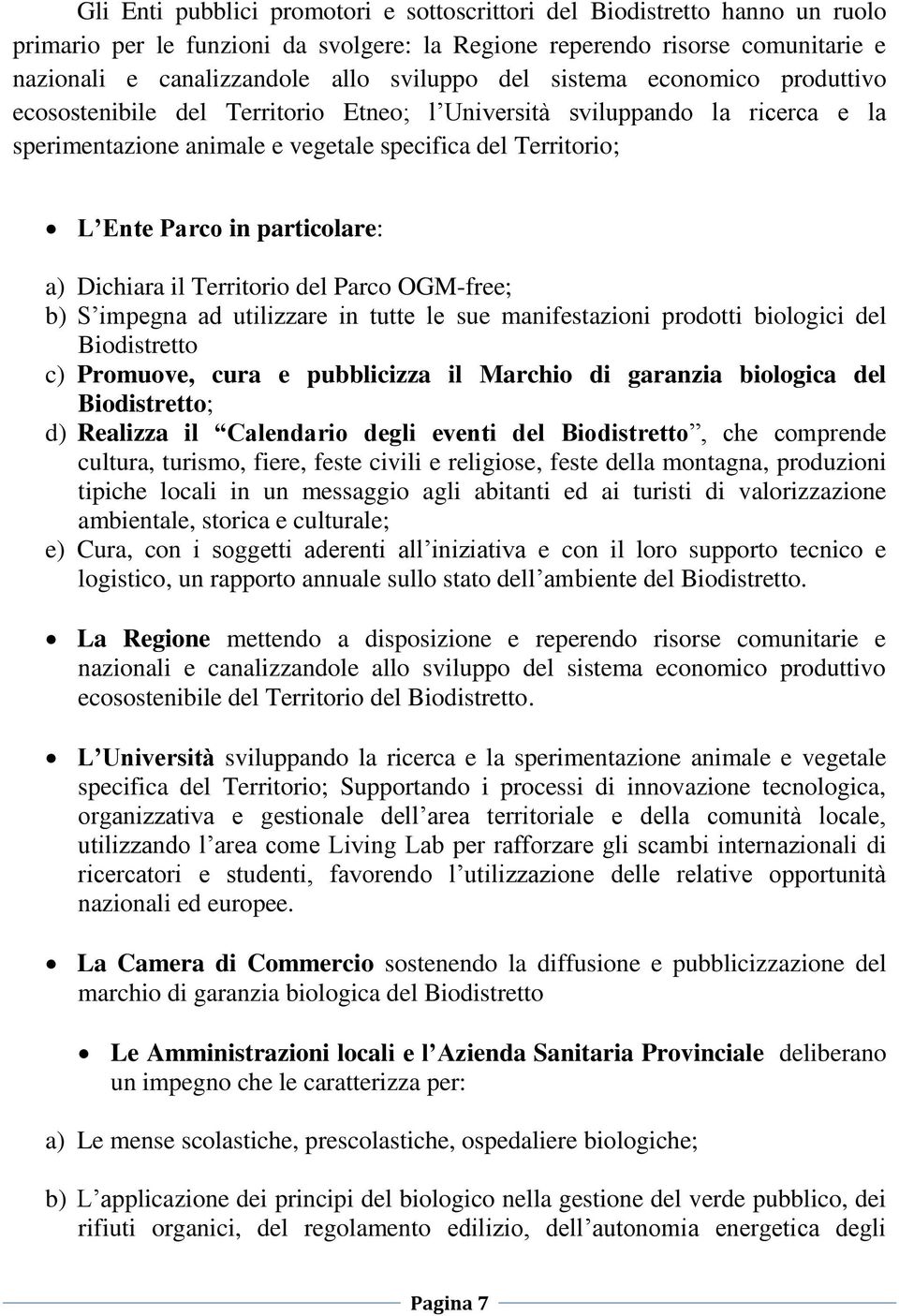 particolare: a) Dichiara il Territorio del Parco OGM-free; b) S impegna ad utilizzare in tutte le sue manifestazioni prodotti biologici del Biodistretto c) Promuove, cura e pubblicizza il Marchio di