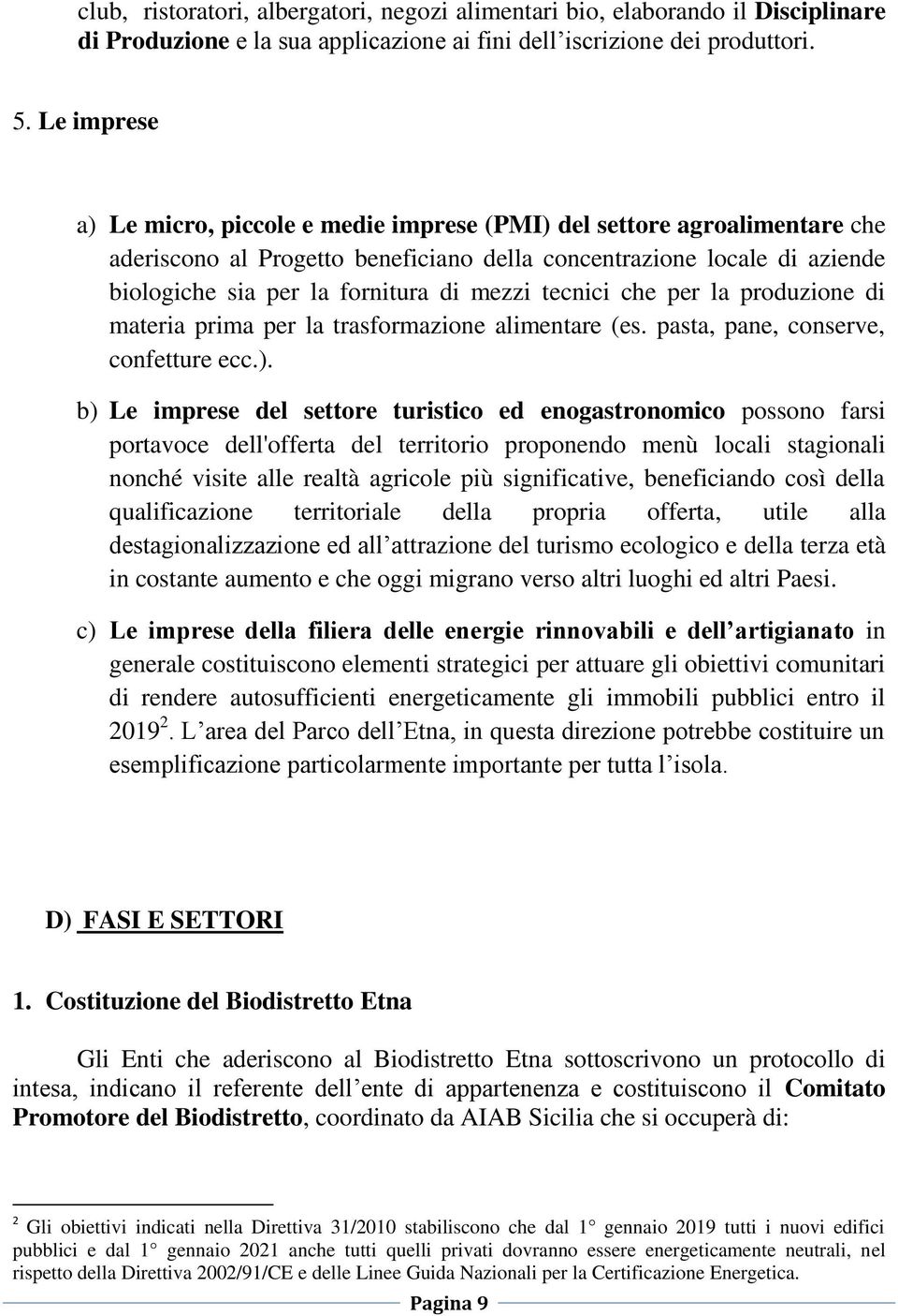 tecnici che per la produzione di materia prima per la trasformazione alimentare (es. pasta, pane, conserve, confetture ecc.).