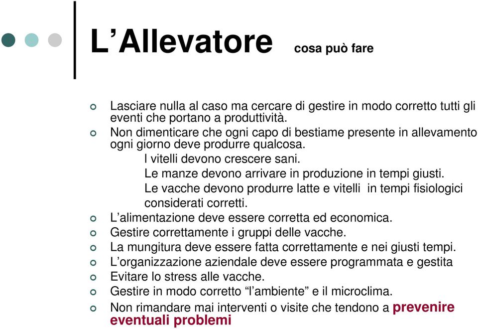 Le vacche devono produrre latte e vitelli in tempi fisiologici considerati corretti. L alimentazione deve essere corretta ed economica. Gestire correttamente i gruppi delle vacche.