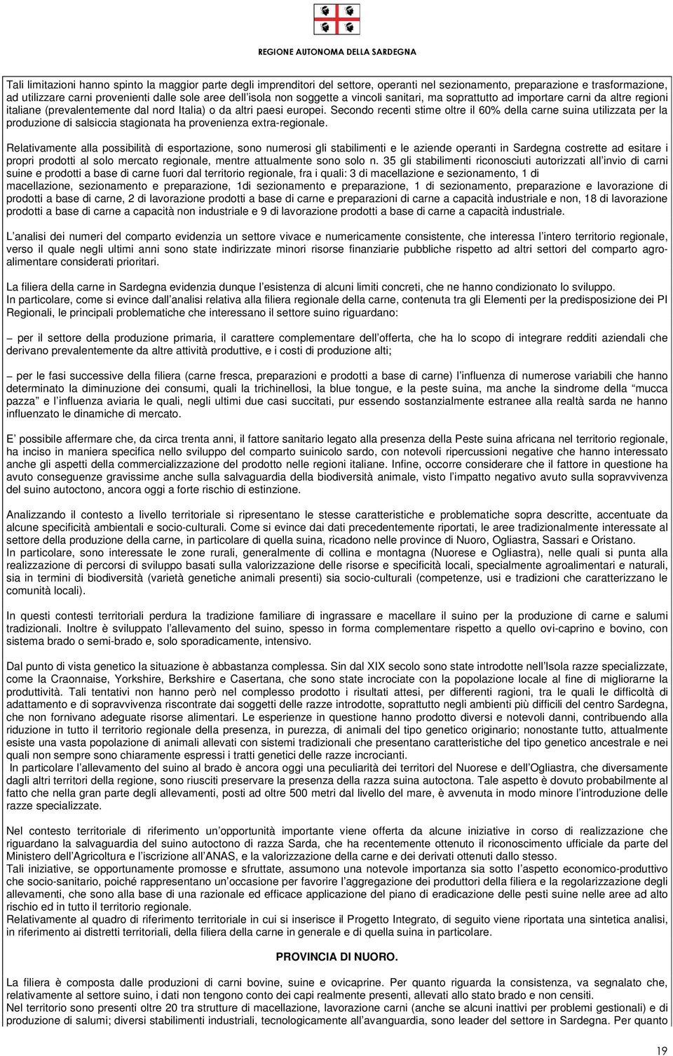 Secondo recenti stime oltre il 60% della carne suina utilizzata per la produzione di salsiccia stagionata ha provenienza extraregionale.