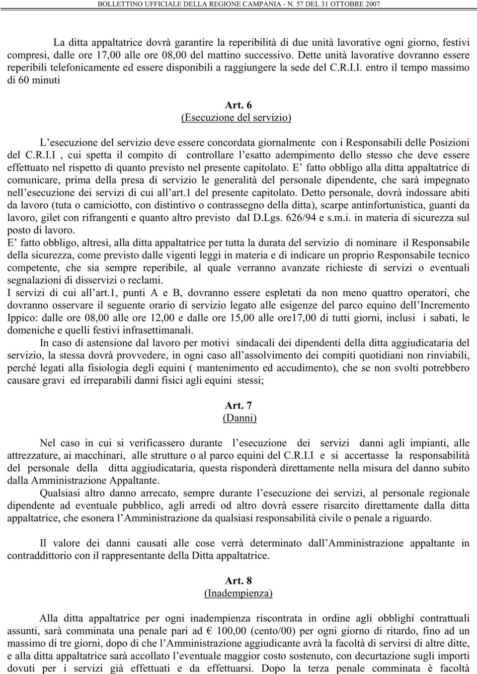 6 (Esecuzione del servizio) L esecuzione del servizio deve essere concordata giornalmente con i Responsabili delle Posizioni del C.R.I.