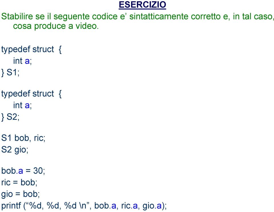 typedef struct { int a; } S1; typedef struct { int a; } S2; S1