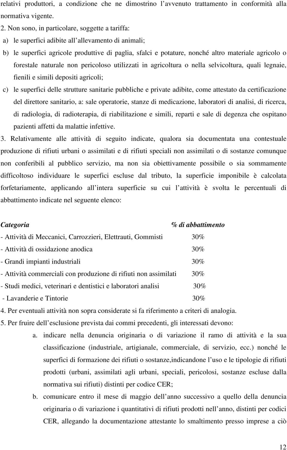 forestale naturale non pericoloso utilizzati in agricoltura o nella selvicoltura, quali legnaie, fienili e simili depositi agricoli; c) le superfici delle strutture sanitarie pubbliche e private