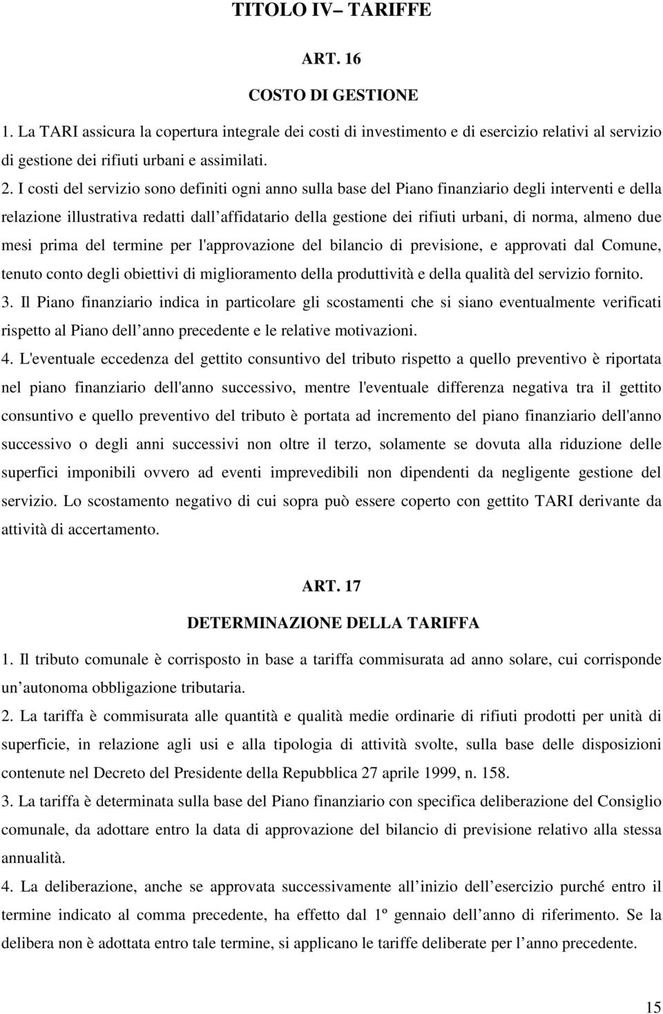 almeno due mesi prima del termine per l'approvazione del bilancio di previsione, e approvati dal Comune, tenuto conto degli obiettivi di miglioramento della produttività e della qualità del servizio