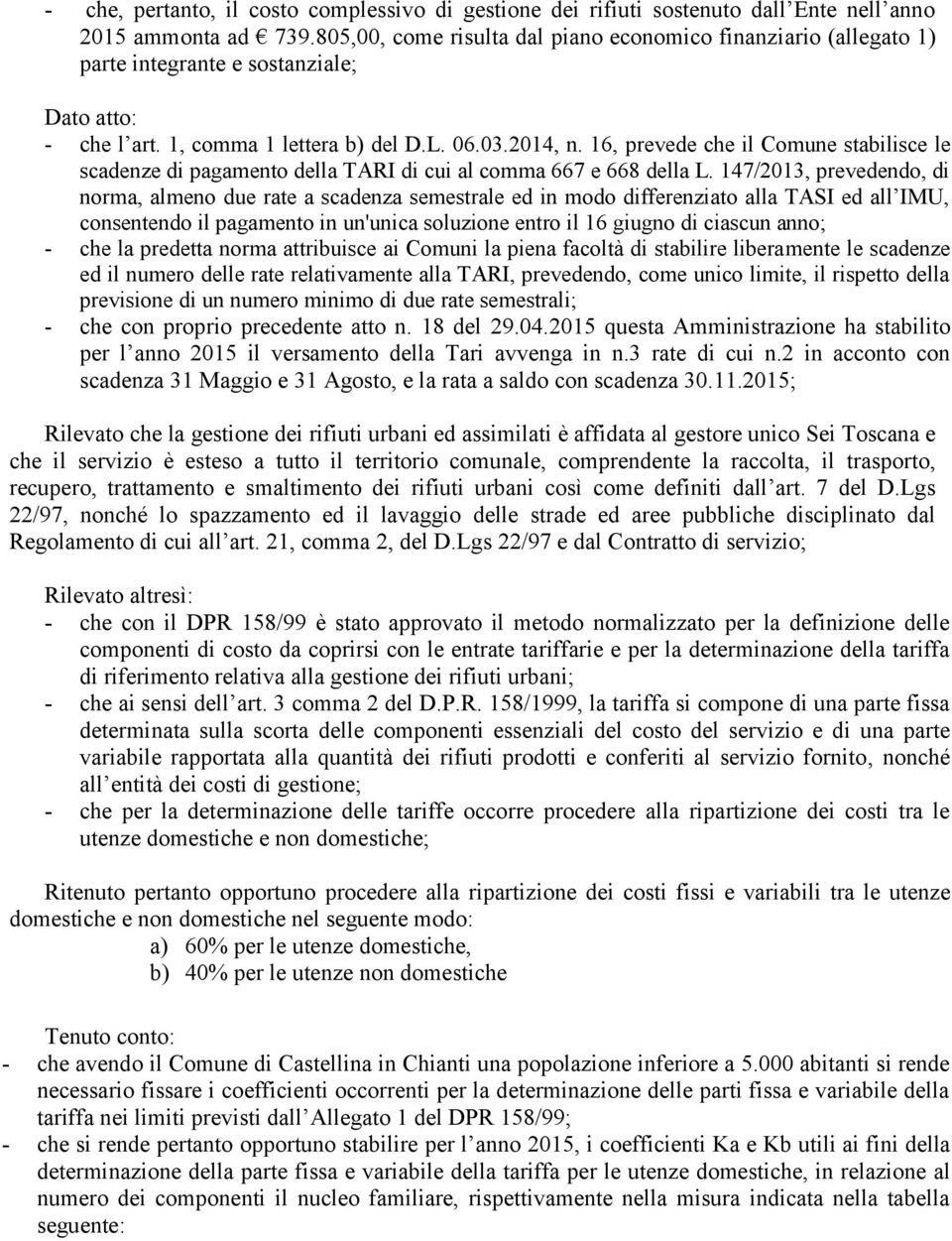 16, prevede che il Comune stabilisce le scadenze di pagamento della TARI di cui al comma 667 e 668 della L.