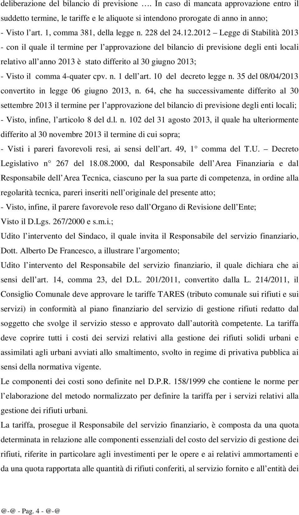 30 giugno 013; - Visto il comma 4-quater cpv. n. 1 dell art. 10 del decreto legge n. 35 del 08/04/013 convertito in legge 06 giugno 013, n.