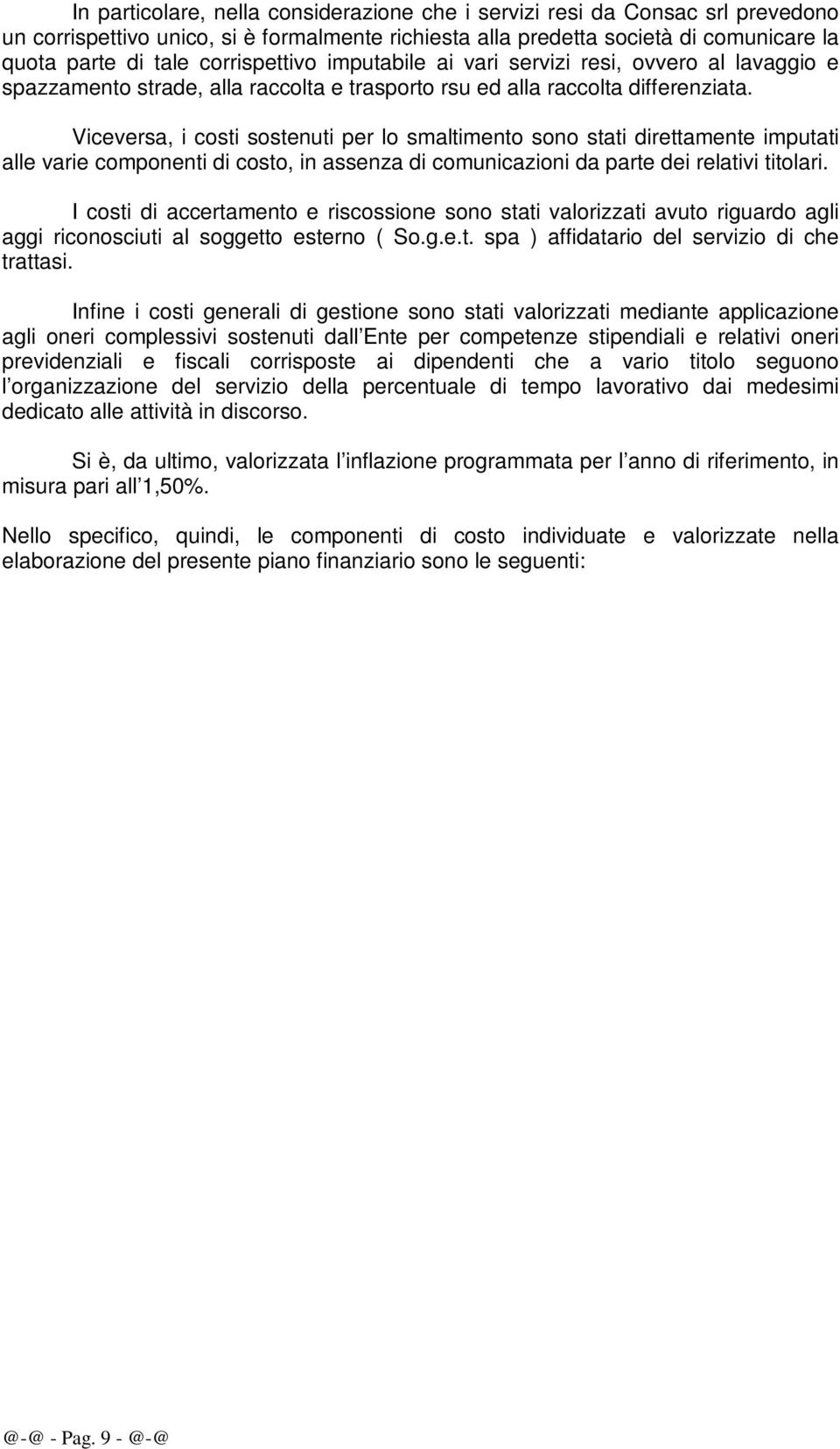 Viceversa, i costi sostenuti per lo smaltimento sono stati direttamente imputati alle varie componenti di costo, in assenza di comunicazioni da parte dei relativi titolari.