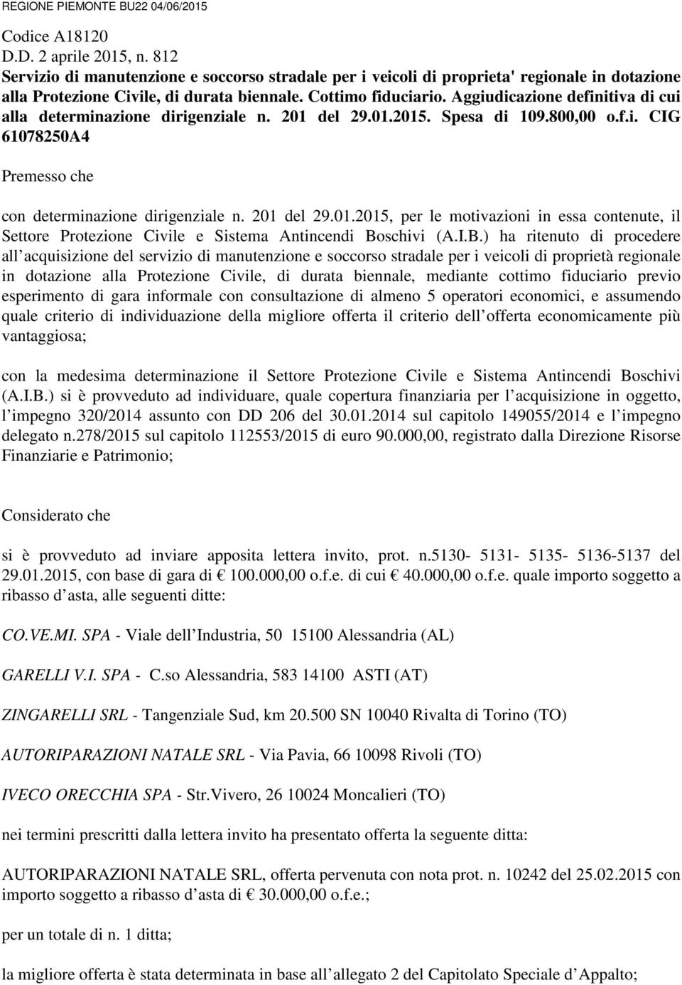 Aggiudicazione definitiva di cui alla determinazione dirigenziale n. 201 del 29.01.2015. Spesa di 109.800,00 o.f.i. CIG 61078250A4 Premesso che con determinazione dirigenziale n. 201 del 29.01.2015, per le motivazioni in essa contenute, il Settore Protezione Civile e Sistema Antincendi Boschivi (A.