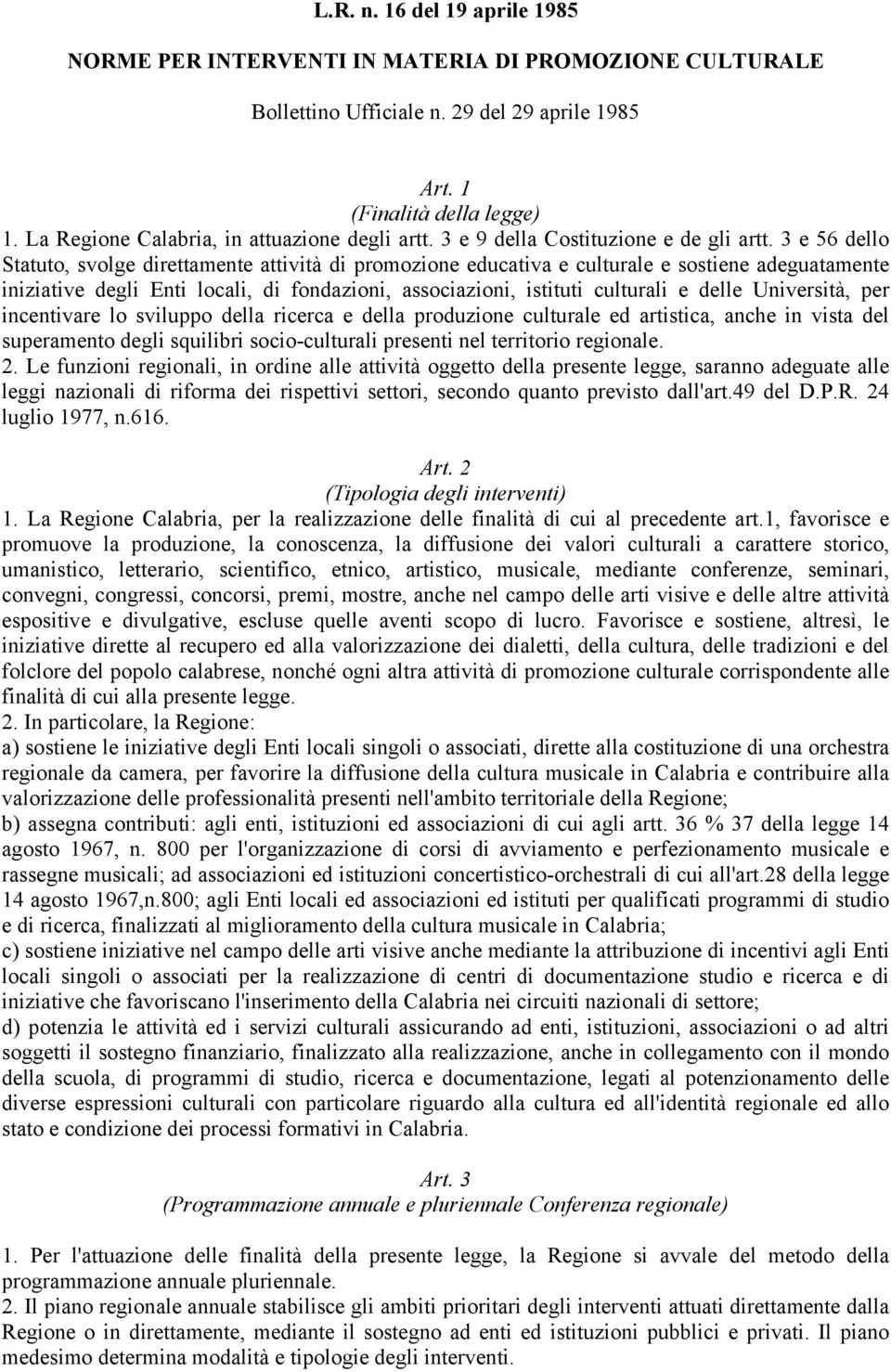 3 e 56 dello Statuto, svolge direttamente attività di promozione educativa e culturale e sostiene adeguatamente iniziative degli Enti locali, di fondazioni, associazioni, istituti culturali e delle