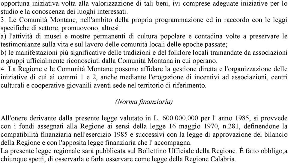 contadina volte a preservare le testimonianze sulla vita e sul lavoro delle comunità locali delle epoche passate; b) le manifestazioni più significative delle tradizioni e del folklore locali