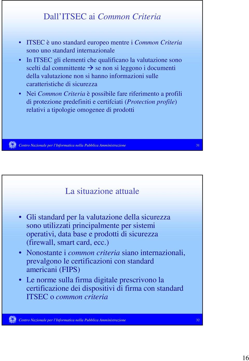 certifciati (Protection profile) relativi a tipologie omogenee di prodotti Centro Nazionale per l Informatica nella Pubblica Amministrazione 31 La situazione attuale Gli standard per la valutazione